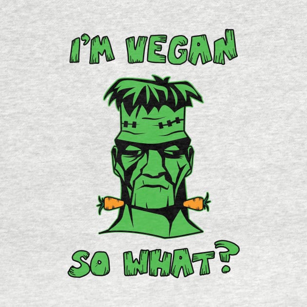 Vegan Funny Frankenstein: I'm Vegan So What? Quote by loltshirts